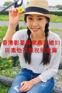 香港影星薛家燕儿媳妇陈素怡不雅视频泄漏